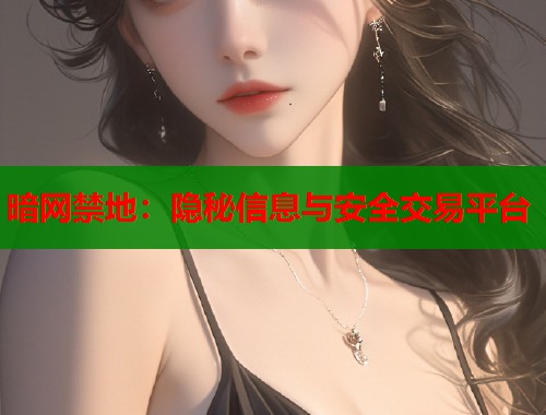 暗网禁地：隐秘信息与安全交易平台