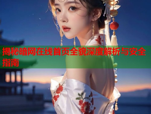 揭秘暗网在线首页全貌深度解析与安全指南  第1张
