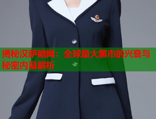 揭秘汉萨暗网：全球最大黑市的兴衰与秘密内幕解析