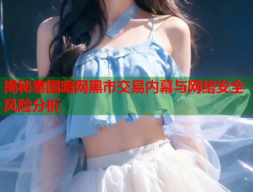 揭秘泰国暗网黑市交易内幕与网络安全风险分析  第1张