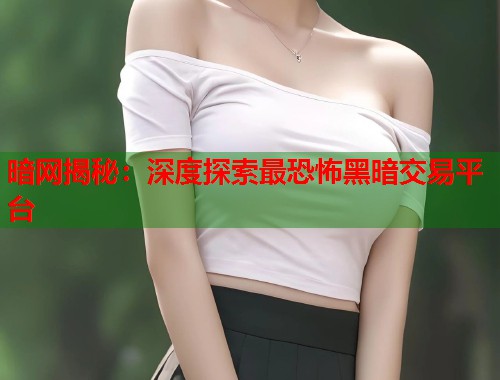 暗网揭秘：深度探索最恐怖黑暗交易平台  第1张