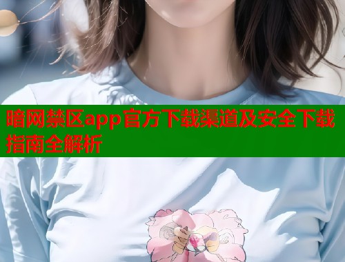 暗网禁区app官方下载渠道及安全下载指南全解析  第1张