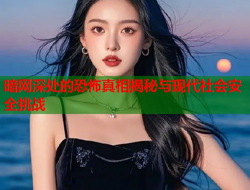 暗网深处的恐怖真相揭秘与现代社会安全挑战  第2张