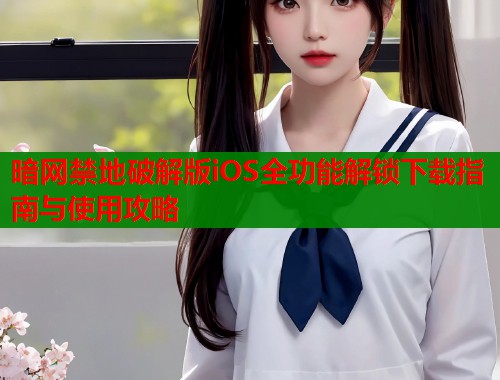 暗网禁地破解版iOS全功能解锁下载指南与使用攻略  第2张