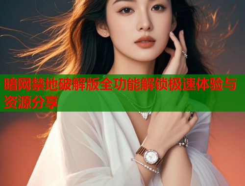 暗网禁地破解版全功能解锁极速体验与资源分享  第2张