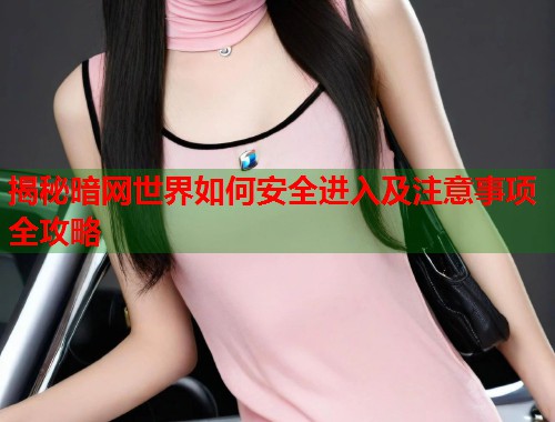 揭秘暗网世界如何安全进入及注意事项全攻略  第1张